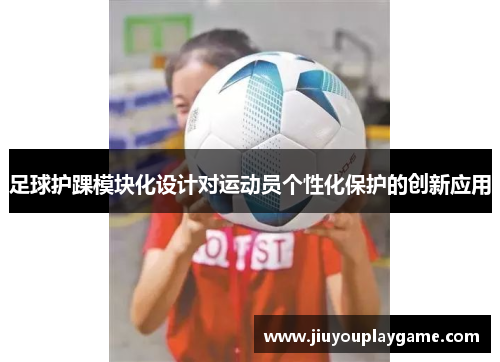 足球护踝模块化设计对运动员个性化保护的创新应用